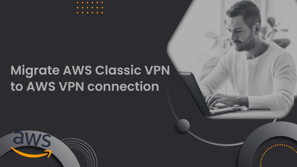 Migrating-from-AWS-Classic-VPN-to-AWS-VPN